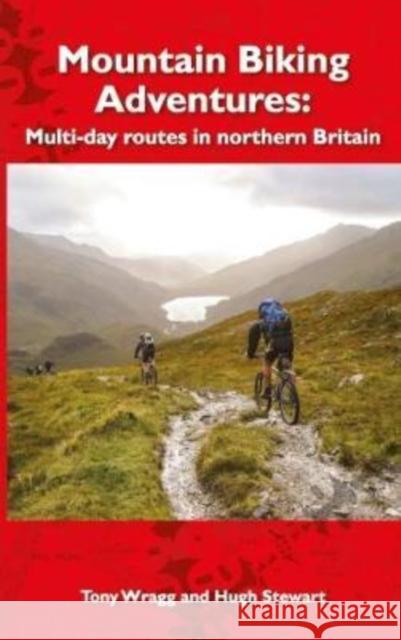 Mountain Biking Adventures: Multi-day routes in Northern Britain Hugh Stewart 9781912014873