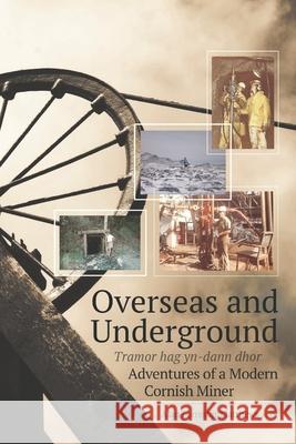 Overseas and Underground: Adventures of a Modern Cornish Miner Jane Harvey-Berrick Alan Forrester Matthew 9781912015153 Harvey Berrick Publishing