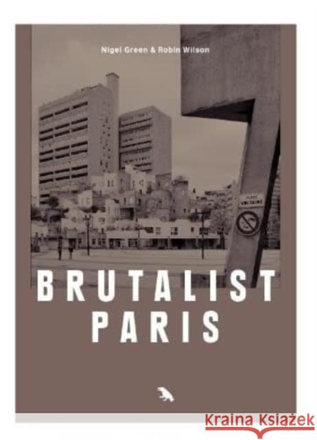 Brutalist Paris: Post-War Brutalist Architecture in Paris and Environs Robin Wilson Nigel Green Blue Crow Media 9781912018734