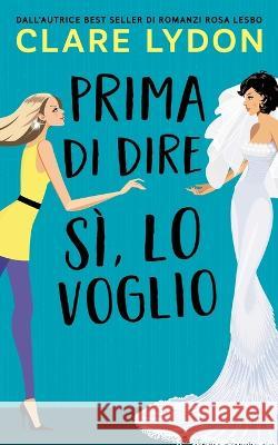 Prima Di Dire Si, Lo Voglio Clare Lydon, Elena Tonazzo 9781912019106 Custard Books