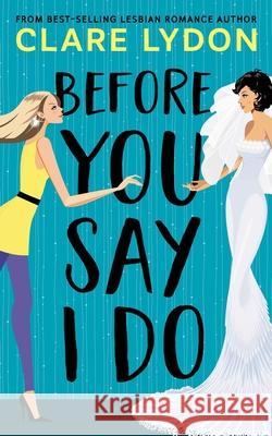 Before You Say I Do Clare Lydon 9781912019830