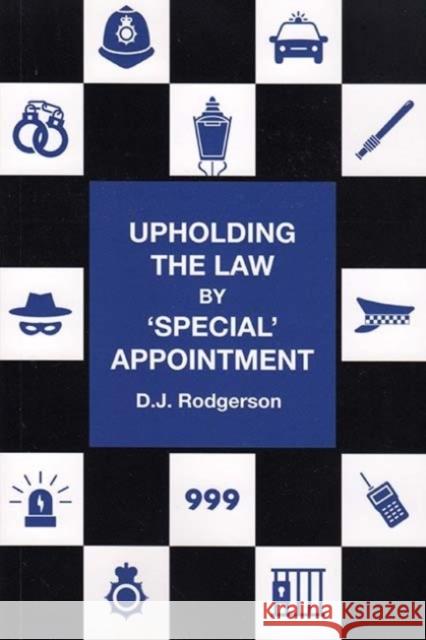 UPHOLDING THE LAW: by ‘special’ appointment D.J. Rodgerson 9781912020010