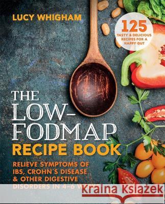 The Low-Fodmap Recipe Book: Relieve Symptoms of Ibs, Crohn's Disease and Other Digestive Disorders in 8 Weeks Lucy Whigham 9781912023103 Aster