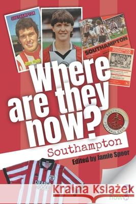 Where Are They Now? Southampton FC Jamie Spoor 9781912027545