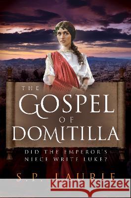 The Gospel of Domitilla: Did the emperor's niece write Luke? S.P. Laurie   9781912029679 Hypostasis