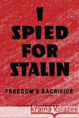 I Spied for Stalin: Freedom's Sacrifice Nora Murray 9781912031696