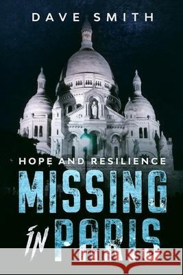 Missing in Paris: Hope and Resilience Dave Smith 9781912039098