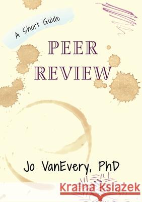Peer Review: A Short Guide Jo Vanevery 9781912040667 Jo Vanevery, Academic Career Guide
