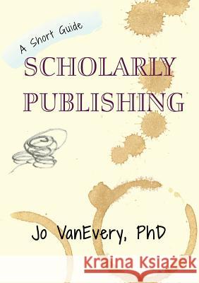 Scholarly Publishing: A Short Guide Jo VanEvery   9781912040681 Jo VanEvery