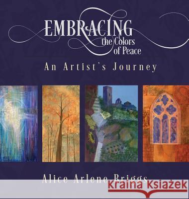 Embracing the Colors of Peace: An Artist's Journey Alice Briggs 9781912045617 Not Avail