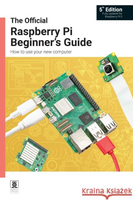 The Official Raspberry Pi Beginner's Guide: How to use your new computer Gareth Halfacree 9781912047260