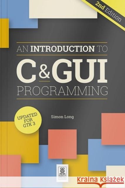 An Introduction to C & GUI Programming 2e Simon Long   9781912047451 Raspberry Pi Press