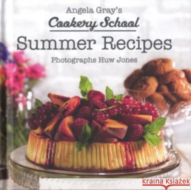 Angela Gray's Cookery School: Summer Recipes Angela Gray 9781912050000 Graffeg Limited