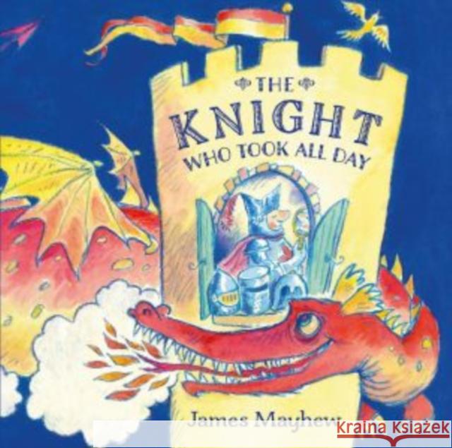 Knight Who Took All Day, The James Mayhew 9781912050451