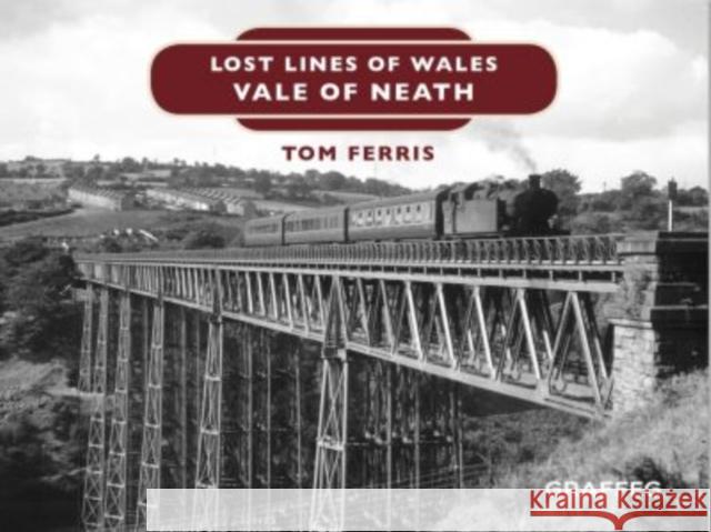 Lost Lines of Wales: Vale of Neath Tom Ferris 9781912050666