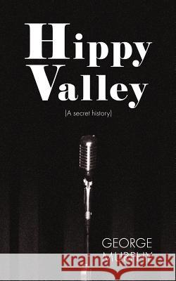 Hippy Valley: (a Secret History) George Murphy 9781912053803
