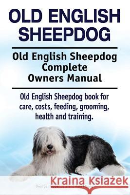 Old English Sheepdog. Old English Sheepdog Complete Owners Manual. Old English Sheepdog book for care, costs, feeding, grooming, health and training. Moore, Asia 9781912057658