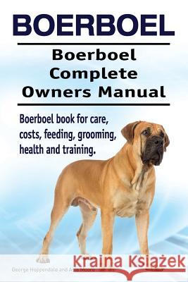 Boerboel. Boerboel Complete Owners Manual. Boerboel book for care, costs, feeding, grooming, health and training. Moore, Asia 9781912057702
