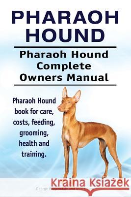 Pharaoh Hound. Pharaoh Hound Complete Owners Manual. Pharaoh Hound book for care, costs, feeding, grooming, health and training. Moore, Asia 9781912057764
