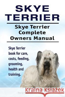 Skye Terrier. Skye Terrier Complete Owners Manual. Skye Terrier book for care, costs, feeding, grooming, health and training. Moore, Asia 9781912057955