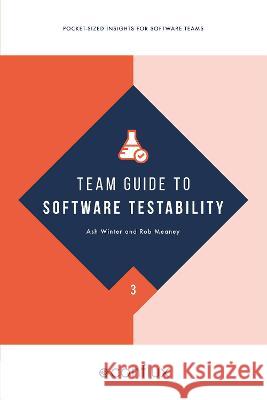 Team Guide to Software Testability: Better software through greater testability Ash Winter Rob Meaney 9781912058662 Conflux Books