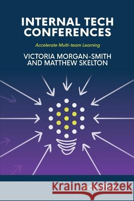 Internal Tech Conferences: Accelerate Multi-team Learning Victoria Morgan-Smith Matthew Skelton 9781912058839 Conflux Books