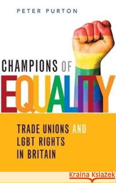 Champions of Equality: Trade unions and LGBT rights in Britain Peter Purton 9781912064588 Lawrence & Wishart Ltd