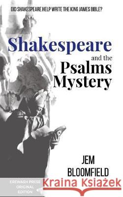 Shakespeare and the Psalms Mystery: Did Shakespeare help write the King James Bible? Bloomfield, Jem 9781912067596 Erewash Press