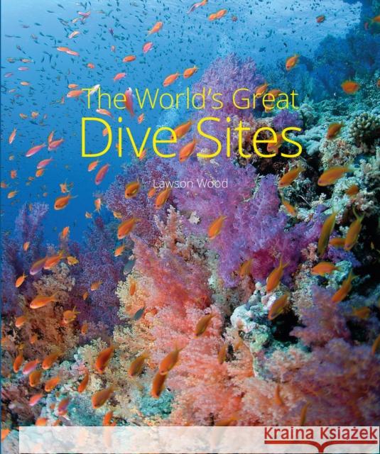 The World's Great Dive Sites Lawson Wood 9781912081080 John Beaufoy Publishing