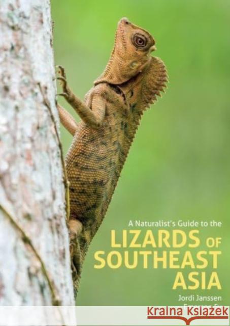 A Naturalist's Guide to the Lizards of Southeast Asia Jordi Janssen Emerson Sy 9781912081585 John Beaufoy Publishing