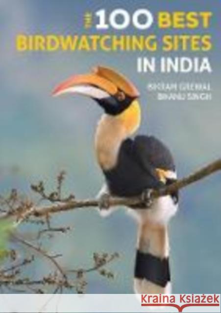 The 100 Best Birdwatching Sites in India Bikram Grewal Bhanu Singh 9781912081790