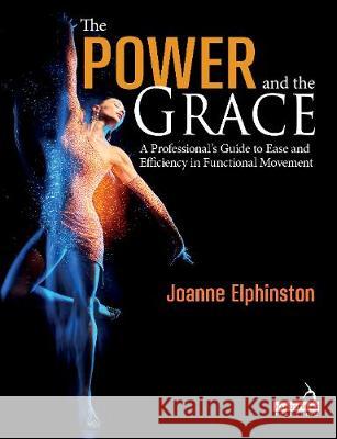 The Power and the Grace: A Professional's Guide to Ease and Efficiency in Functional Movement Joanne Elphinston   9781912085385 Jessica Kingsley Publishers