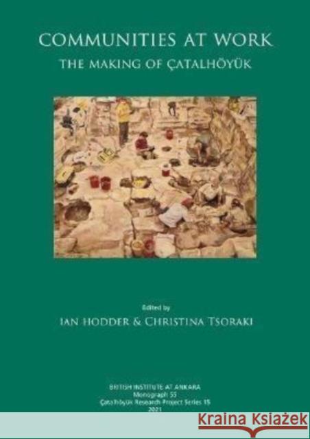 Communities at Work: The Making of Çatalhöyük Hodder, Ian 9781912090488