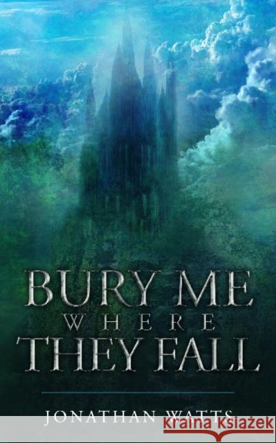 Bury Me Where They Fall Jonathan Watts 9781912092734