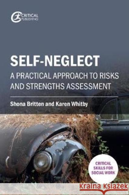 Self-neglect: A Practical Approach to Risks and Strengths Assessment Karen Whitby 9781912096862 Critical Publishing Ltd