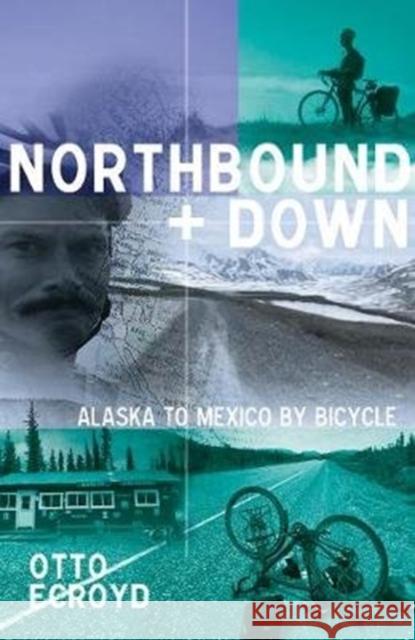 Northbound and Down: Alaska to Mexico by Bicycle Otto Ecroyd 9781912101351 Great Northern Books Ltd