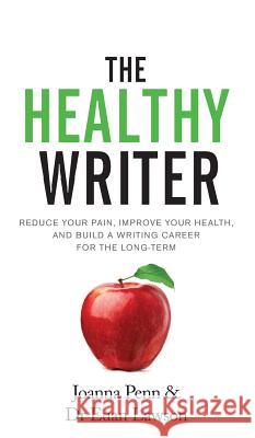 The Healthy Writer: Reduce Your Pain, Improve Your Health, And Build A Writing Career For The Long Term Penn, Joanna 9781912105236 Curl Up Press