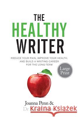 The Healthy Writer Large Print Edition: Reduce Your Pain, Improve Your Health, And Build A Writing Career For The Long Term Penn, Joanna 9781912105243