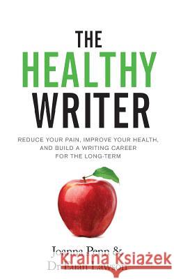 The Healthy Writer: Reduce Your Pain, Improve Your Health, And Build A Writing Career For The Long Term Penn, Joanna 9781912105816 Curl Up Press