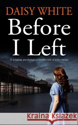 BEFORE I LEFT A gripping psychological thriller full of killer twists White, Daisy 9781912106875 Joffe Books