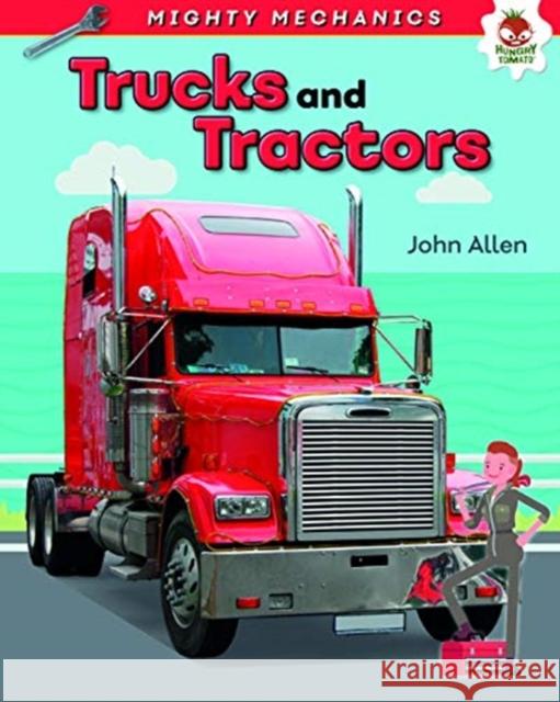 Trucks and Tractors - Mighty Mechanics John Allan 9781912108190 Hungry Tomato Ltd