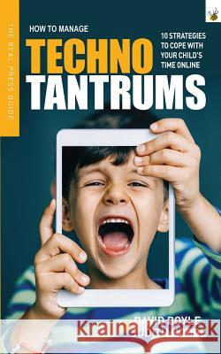 How to Manage Techno Tantrums: 10 strategies to cope with your child's time online David Boyle 9781912119677 The Real Press