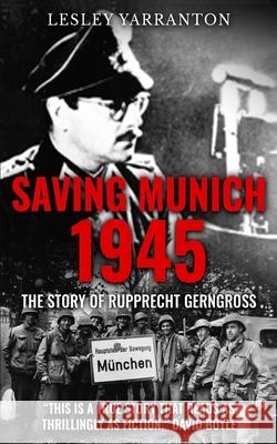 Saving Munich 1945: The story of Rupprecht Gerngross Lesley Yarranton 9781912119783 The Real Press