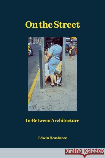 On the Street: In-Between Architecture Edwin Heathcote 9781912122530