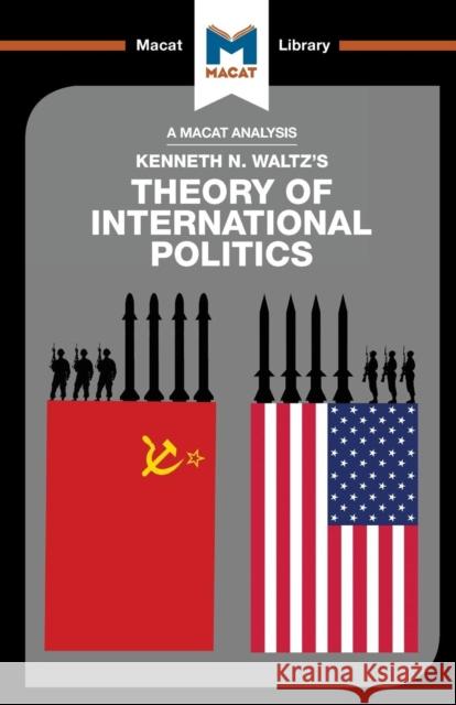 An Analysis of Kenneth Waltz's Theory of International Politics: Theory of International Politics Riley Quinn 9781912127078 Macat International Limited