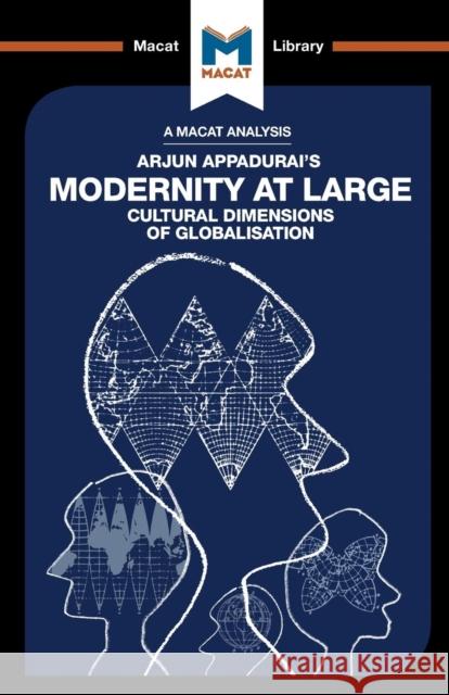 An Analysis of Arjun Appadurai's Modernity at Large: Cultural Dimensions of Globalisation Evrard, Amy Young 9781912127313 Macat International Limited