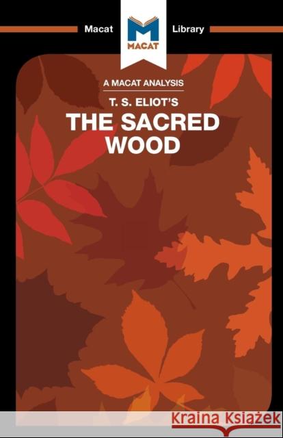 An Analysis of T.S. Eliot's the Sacred Wood: Essays on Poetry and Criticism Teubner, Rachel 9781912127412 Macat International Limited