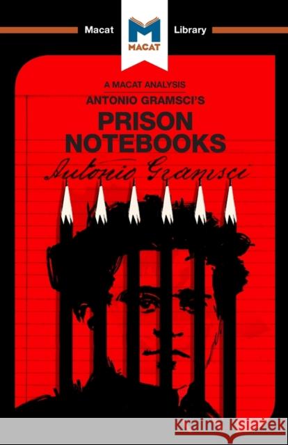 An Analysis of Antonio Gramsci's Prison Notebooks Lorenzo Fusaro, Jason Xidias, Adam Fabry 9781912127429 Macat International Limited
