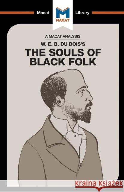An Analysis of W.E.B. Du Bois's The Souls of Black Folk Jason Xidias 9781912127566 Macat International Limited