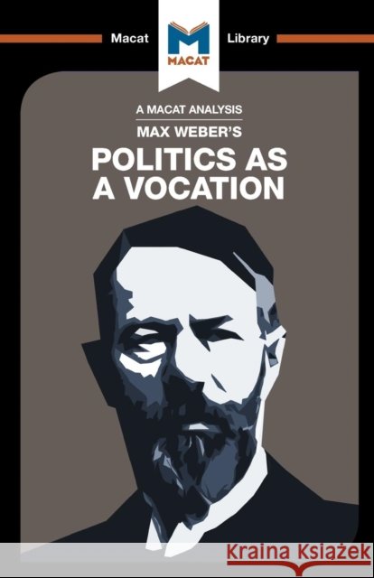 An Analysis of Max Weber's Politics as a Vocation Tom McClean 9781912127672 Macat Library